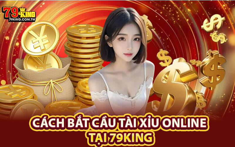 Cách bắt cầu tài xỉu online tại 79King